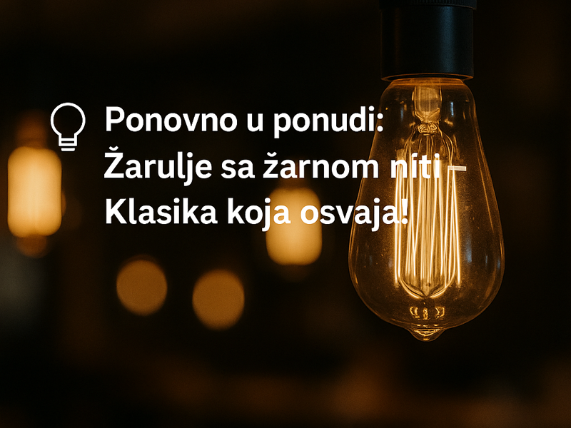 Ponovno u ponudi: Žarulje sa žarnom niti – Klasika koja osvaja!